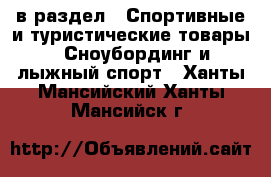  в раздел : Спортивные и туристические товары » Сноубординг и лыжный спорт . Ханты-Мансийский,Ханты-Мансийск г.